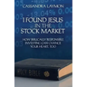 I Found Jesus in the Stock Market How Biblically Responsible Investing Can Change Your Heart, Too