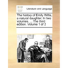 The History of Emily Willis, a Natural Daughter. in Two Volumes. ... the Third Edition. Volume 1 of 2