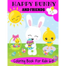 Happy Bunny And Friends Coloring Book For Kids 6-8: A Great Easter Gift For Kids 6-8. Lots of Cute Bunnies, Easter Eggs And Easter Things To Color