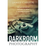 Darkroom Photography: The Complete Guide to Mastering The Basics of Darkroom Photography