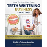 How To Start Your Own Teeth Whitening Business-In No Time!: A DIY Teeth Whitening Training Course That Will Help You Instantly Take A Bite Out of The