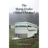 The Horse Trailer Owner's Manual