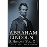 Abraham Lincoln: A History, Vol.X (in 10 Volumes)
