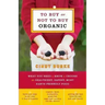 To Buy or Not to Buy Organic: What You Need to Know to Choose the Healthiest, Safest, Most Earth-Friendly Food