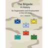 The Brigade: A History - It's Organization and Employment in the US Army