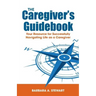 The Caregiver's Guidebook: Your Resource for Successfully Navigating Your Life as a Caregiver