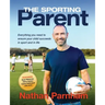 The Sporting Parent: Everything you need to ensure your child succeeds in sport and in life
