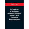 The early history of the Slavonic settlements in Dalmatia, Croatia, & Serbia Constantine Porphyrogennetos