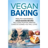 Vegan Baking: Mouth-Watering Vegan Baking Recipes Including Muffins, Breads, Cakes & Cookies You Will Love!