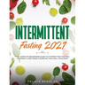 Intermittent Fasting 2021: The Complete Beginners Guide to Intermittent Fasting to Rapidly Lose Weight, Burn Fat, and Heal Your Body