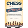 Chess for Beginners: The Complete Manual to Learn Chess Fundamentals, Rules, Pieces, Modern Openings and Best Strategies to Defeat your Opponents