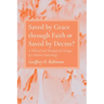 Saved by Grace Through Faith or Saved by Decree?: A Biblical and Theological Critique of Calvinist Soteriology