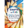 Crafts For Kids (3rd Edition): 99 Fun Packed Projects For Kids Of All Ages! (Kids Crafts)