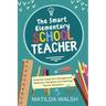 The Smart Elementary School Teacher - Essential Classroom Management, Behavior, Discipline and Teaching Tips for Educators