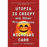 Utopia Is Creepy: And Other Provocations