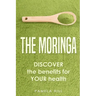 The Moringa: DISCOVER the benefits for YOUR health