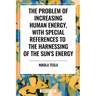 Problem of Increasing Human Energy, with Special References to the Harnessing of the Sun's Energy