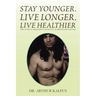 Stay Younger. Live Longer. Live Healthier: The Code to Healthy Longevity as Proven by Science