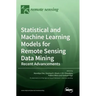 Statistical and Machine Learning Models for Remote Sensing Data Mining: Recent Advancements