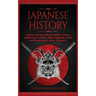Japanese History: Explore The Magnificent History, Culture, Mythology, Folklore, Wars, Legends, Great Achievements & More Of Japan