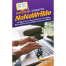 HowExpert Guide to NaNoWriMo: 101 Tips to Learn How to Develop Characters, Plots, and Storylines to Write a Novel in a Month