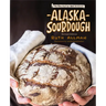 Alaska Sourdough, Revised Edition: The Real Stuff by a Real Alaskan