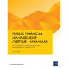 Public Financial Management Systems - Myanmar: Key Elements from a Financial Management Perspective