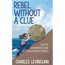 Rebel Without a Clue: Tales of an Imperfect Man in an Imperfect World