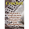Crochet: 30 Easy And Quick Crochet Projects For Beginners