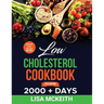Low Cholesterol Cookbook for Beginners: 2000 + Days of Easy & Delicious Recipes to Lower Cholesterol, Improve Heart Health and Eating Well Every Day.