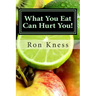 What You Eat Can Hurt You!: Learn Which Foods to Avoid and Which Ones to Eat to Stamp Out Inflammation, Illness and Disease, and to Stay Healthy!