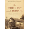 The White Boy and the Indians: A Memoir of Reservation Life, the Depression, and the Okies