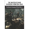 The Waffen SS War In Russia From 1941-1945: The Decisive Campaign Of World War II.