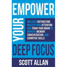 Empower Your Deep Focus: Win Over Distraction, Master Your Attention, and Train Your Brain to Improve Memory, Concentration, and Cognitive Skil