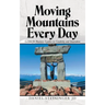 Moving Mountains Every Day: Lessons for Business Leaders in Creativity and Innovation