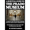 A Survival Guide to the Prado Museum: A guide to the Prado Museum for everyone, even if you think you don't understand art