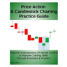 Price Action & Candlestick Charting Practice Guide: Improve Understanding Of Market Context & Improve Charting Skills Through Examples & Practice