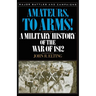 Amateurs, to Arms!: A Military History of the War of 1812