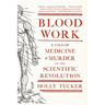 Blood Work: A Tale of Medicine and Murder in the Scientific Revolution
