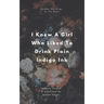 I Knew A Girl Who Liked To Drink Plain Indigo Ink: a poetry anthology