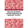 Duelling, the Russian Cultural Imagination, and Masculinity in Crisis