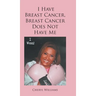 I Have Breast Cancer, Breast Cancer Does Not Have Me