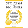 Stoicism for Beginners: How to Apply Ancient Stoic Wisdom Today using Practical and Simple Steps to Overcome Obstacles, Attain Contentment and