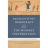 Backcountry Democracy and the Whiskey Insurrection: The Legal Culture and Trials, 1794-1795