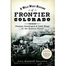 A Wild West History of Frontier Colorado: Pioneers, Gunslingers & Cattle Kings on the Eastern Plains