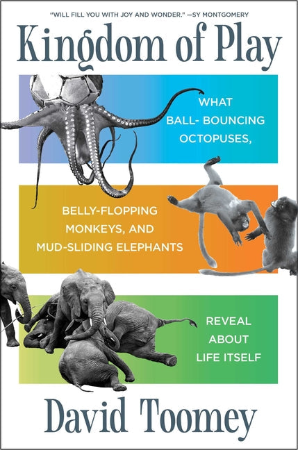 Kingdom of Play: What Ball-Bouncing Octopuses, Belly-Flopping Monkeys, and Mud-Sliding Elephants Reveal about Life Itself - Hardcover by Books by splitShops