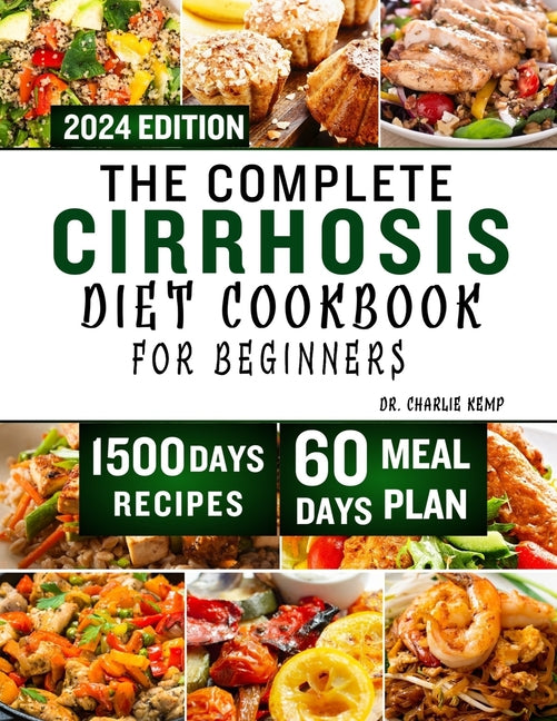 The Complete Cirrhosis Diet Cookbook for Beginners 2024: Quick, Easy and Delicious Beginners friendly Recipes to improve your Liver health and Overall - Paperback by Books by splitShops