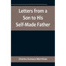 Letters from a Son to His Self-Made Father; Being the Replies to Letters from a Self-Made Merchant to his Son