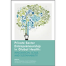 Private Sector Entrepreneurship in Global Health: Innovation, Scale, and Sustainability