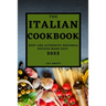 The Italian Cookbook 2022: Best and Authentic Regional Recipes Made Easy